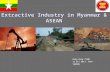 Shwe Gas Movement Presentation on Extractive Industries in Myanamr & Asean