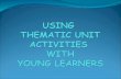 Using Thematic Unit Activities With Young Learners 16-2-13 Lastppt