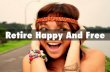 Retire Happy And Free: Have The Money You Need, Secure Your Financial Future And Do The Things You Love