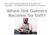 When did Gamers become so soft?