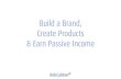Build a Brand, Create Products and Earn Passive Income!