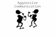 Aggressive Communicator