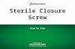 Sterile Closure Screw Step by Step. STRAUMANN 2 Education Sterile Closure Screw Packaging Description: Sterile four in one package (v4) Each closure screw.