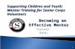 111 Trainer: Date: Supporting Children and Youth: Mentor Training for Senior Corps Volunteers Becoming an Effective Mentor