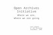Open Archives Initiative Where we are, Where we are going Carl Lagoze 4 th OAF Workshop September, 2003.