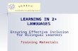 LEARNING IN 2+ LANGUAGES Ensuring Effective Inclusion for Bilingual Learners Training Materials.