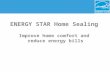 ENERGY STAR Home Sealing Improve home comfort and reduce energy bills.