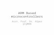 ARM Based microcontrollers Asst. Prof. Dr. Alper ŞİŞMAN.