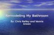 Remodeling My Bathroom By: Chris Nalley and Vennis brown.