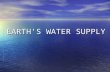 EARTHS WATER SUPPLY. SOME QUICK FACTS 70% of the Earths surface is covered with water 70% of the Earths surface is covered with water 97% of Earths water.