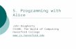 5. Programming with Alice John Dougherty CS100: The World of Computing Haverford College .