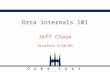 D u k e S y s t e m s Orca internals 101 Jeff Chase Orcafest 5/28/09.