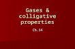 Gases & colligative properties Ch.14. Gases dissolving in liquids Pressure and temperature influence gas solubility Pressure and temperature influence.