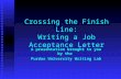 Crossing the Finish Line: Writing a Job Acceptance Letter A presentation brought to you by the Purdue University Writing Lab.