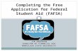 JIM ANDERSON DIRECTOR OF FINANCIAL AID MONTCLAIR STATE UNIVERSITY Completing the Free Application for Federal Student Aid (FAFSA)
