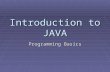 Introduction to JAVA Programming Basics PROGRAMMING STEPS  ANALISA MASALAHNYA  INPUT-NYA APA SAJA?  ALGORITMA PROSESNYA BAGAIMANA?  OUTPUT-NYA APA?