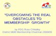 “OVERCOMING THE REAL OBSTACLES TO MEMBERSHIP GROWTH” “OVERCOMING THE REAL OBSTACLES TO MEMBERSHIP GROWTH” by PDG Russ O’Malley District 9600 Membership.
