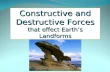 Constructive and Destructive Forces that effect Earth’s Landforms.