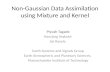 Non-Gaussian Data Assimilation using Mixture and Kernel Piyush Tagade Hansjorg Seybold Sai Ravela Earth Systems and Signals Group Earth Atmospheric and.