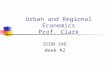 Urban and Regional Economics Prof. Clark ECON 246 Week #2.