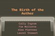 The Birth of the Author Cally Ingram Tim Mollotte Alex Plattner Laurel Stewart.