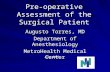 Pre-operative Assessment of the Surgical Patient Augusto Torres, MD Department of Anesthesiology MetroHealth Medical Center July 2007.