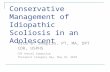 Conservative Management of Idiopathic Scoliosis in an Adolescent Rita B. Shapiro, PT, MA, DPT CDR, USPHS COF Annual Symposium Therapist Category Day- May.