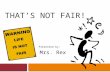 THAT’S NOT FAIR! Presented by: Mrs. Rex. Do you ever think that life isn’t fair?  Brainstorm: What is unfair for students your age?