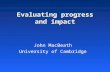 Evaluating progress and impact John MacBeath University of Cambridge John MacBeath University of Cambridge.