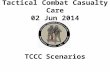 TCCC Scenarios Tactical Combat Casualty Care 02 Jun 2014.