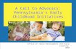 1 A Call to Advocacy: Pennsylvania’s Early Childhood Initiatives Office of Child Development and Early Learning 2008.