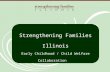 Strengthening Families Illinois Early Childhood / Child Welfare Collaboration November 3, 2011.