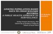 LINKING POPULATION-BASED DATA TO CHILD WELFARE RECORDS: A PUBLIC HEALTH APPROACH TO SURVEILLANCE Emily Putnam-Hornstein, PhD University of Southern California.