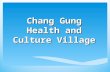 Chang Gung Health and Culture Village. Now → Health and Culture Village Past → Nursing Home.