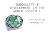 INEQUALITY & DEVELOPMENT IN THE WORLD SYSTEM I Lindsey King Junpeng Li.