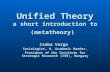 Unified Theory a short introduction to (metatheory) Csaba Varga Sociologist, H. Academic Reader, President of the Institute for Strategic Research (ISR),