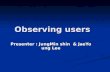 Observing users Presenter : JungMin shin & JaeYoung Lee.