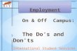 On & Off Campus: The Do’s and Don’ts Employment. * The rules for F-1 and J-1 employment are similar. * J-1s need to follow directions given to you in.