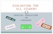 SPECIAL EDUCATION OR LANGUAGE EVALUATING THE ELL STUDENT.