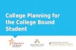 College Planning for the College Bound Student. Think about it. Why should I go to college? How do I prepare? How will I pay for it?