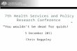 “ You wouldn’t be dead for quids!” 5 December 2011 Chris Baggoley 7th Health Services and Policy Research Conference “ You wouldn’t be dead for quids!”