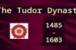 The Tudor Dynasty 1485 - 1603 War of the Roses  English Civil War to determine who would take the throne  House of York  House of Lancaster  War.