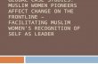 GLOBAL CASE STUDIES: MUSLIM WOMEN PIONEERS AFFECT CHANGE ON THE FRONTLINE – FACILITATING MUSLIM WOMEN’S RECOGNITION OF SELF AS LEADER.