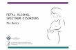 FETAL ALCOHOL SPECTRUM DISORDERS The Basics. Fetal Alcohol Spectrum Disorders (FASD): The Basics This presentation is broken into five sections: 1.Understanding.
