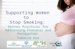 Better Practices for Addressing Prenatal and Postpartum Tobacco Use Supporting Women to Stop Smoking: Click to start.