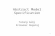 1 Abstract Model Specification Tarang Garg Srikumar Nagaraj.
