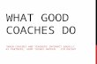 WHAT GOOD COACHES DO “WHEN COACHES AND TEACHERS INTERACT EQUALLY AS PARTNERS, GOOD THINGS HAPPEN.” JIM KNIGHT.