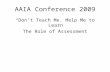 AAIA Conference 2009 “Don’t Teach Me. Help Me to Learn” The Role of Assessment.
