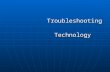 Troubleshooting Troubleshooting Technology Technology.