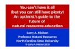 You can’t have it all (but you can still have plenty) An optimist’s guide to the future of natural resources education Larry A. Nielsen Professor, Natural.